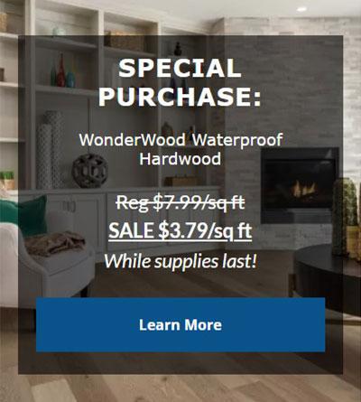 WonderWood Waterproof  Hardwood  Reg $7.99/sq.ft.  SALE $3.79/sq.ft.  While Supplies Last!  Click to Learn More.
